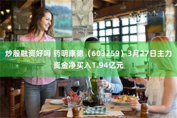 炒股融资好吗 药明康德（603259）3月27日主力资金净买