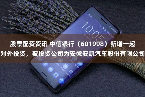 股票配资资讯 中信银行（601998）新增一起对外投资，被投
