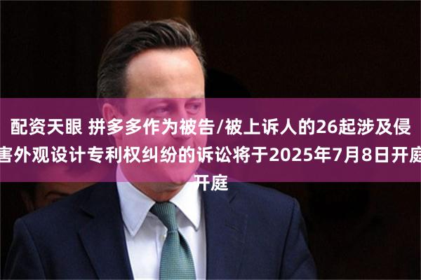 配资天眼 拼多多作为被告/被上诉人的26起涉及侵害外观设计专
